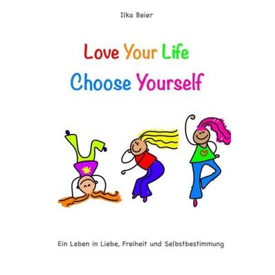 Love Your Life - Choose Yourself, Gebundene Ausgabe von Ilka Beier, Tredition, 978-3-347-21775-1