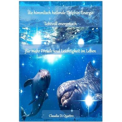 himmlisch heilende Delphin-Energie, Taschenbuch von Claudia Di Quattro, Epubli, 978-3-7418-4868-1