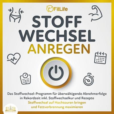 STOFFWECHSEL ANREGEN: Das Stoffwechsel-Programm für überwältigende Abnehmerfolge in Rekordzeit inkl. Stoffwechselkur und Rezepte - Stoffwechsel auf