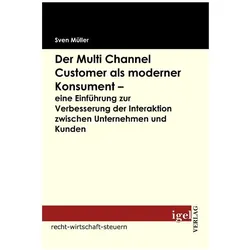 Der Multi Channel Customer als moderner Konsument - eine Einführung zur Verbesserung der Interaktion, Fachbücher von Sven Müller