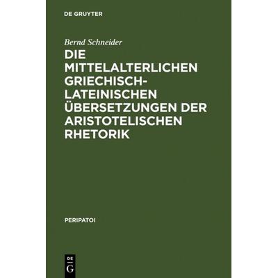 Die mittelalterlichen griechisch-lateinischen Übersetzungen der aristotelischen Rhetorik, Gebundene Ausgabe von Bernd Schneider, De Gruyter,