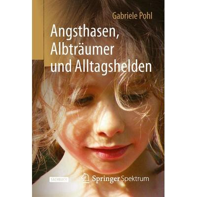 Angsthasen, Albträumer und Alltagshelden, Gebundene Ausgabe von Gabriele Pohl, Springer Berlin, 978-3-662-47007-7