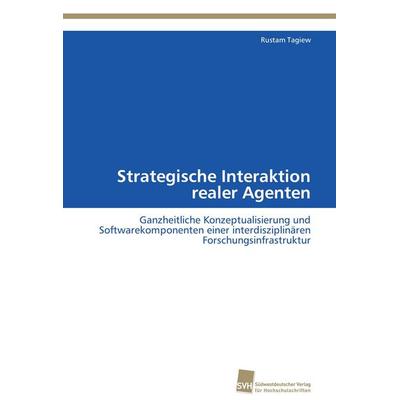 Strategische Interaktion realer Agenten, Taschenbuch von Rustam Tagiew, Südwestdeutscher Verlag für Hochschulschriften, 978-3-8381-2512-1