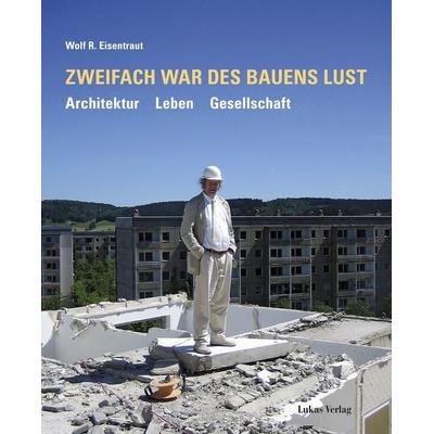Zweifach war des Bauens Lust, Gebundene Ausgabe von Wolf R. Eisentraut, Lukas Verlag für Kunst- und Geistesgeschichte, 978-3-86732-429-8