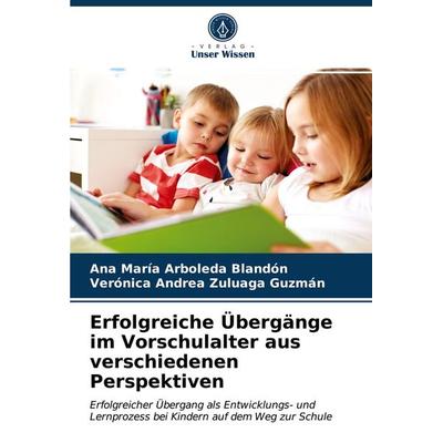 Erfolgreiche Übergänge im Vorschulalter aus verschiedenen Perspektiven, Taschenbuch von Ana María Arboleda Blandón,Verónica Andrea Zuluaga Guzmán,