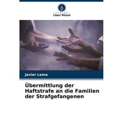 Übermittlung der Haftstrafe an die Familien der Strafgefangenen, Taschenbuch von Javier Lema, Verlag Unser Wissen, 978-620-6-91664-2