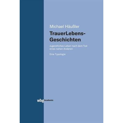 Trauerlebensgeschichten, Gebundene Ausgabe von Michael Häussler, Wbg Edition in Herder, 978-3-534-40201-4