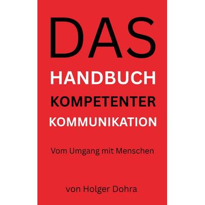 Das Handbuch kompetenter Kommunikation, Taschenbuch von Holger Dohra, BoD – Books on Demand, 978-3-8192-8327-7