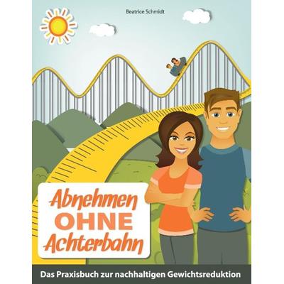 Abnehmen ohne Achterbahn, Taschenbuch von Beatrice Schmidt, Tredition, 978-3-8495-8763-5