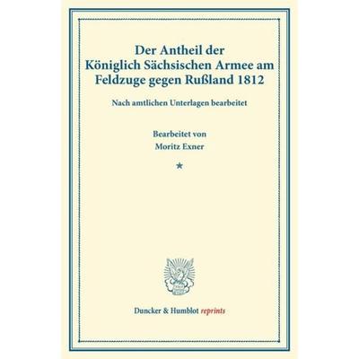 Der Antheil der Königlich Sächsischen Armee am Feldzuge gegen Rußland 1812., Taschenbuch von , Duncker & Humblot, 978-3-428-16294-9