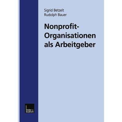 Nonprofit-Organisationen als Arbeitgeber, Taschenbuch von Sigrid Betzelt, VS Verlag für Sozialwissenschaften, 978-3-322-94974-5