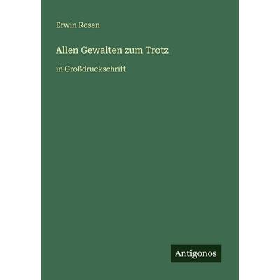 Allen Gewalten zum Trotz, Taschenbuch von Erwin Rosen, Antigonos Verlag, 978-3-566-02739-1