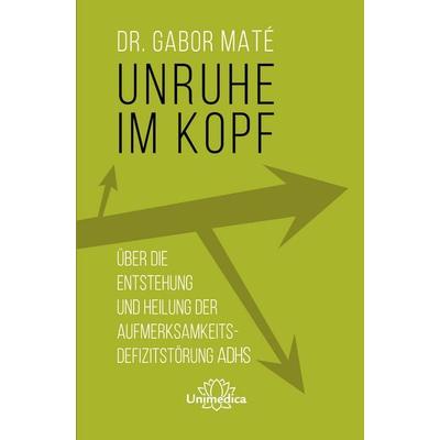 Unruhe im Kopf, Taschenbuch von Gabor Maté, Unimedica, ein Imprint des Narayana Verlags, 978-3-96257-259-4