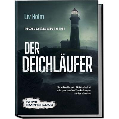 Nordseekrimi Der Deichläufer: Ein mitreißender Küstenkrimi mit spannenden Ermittlungen an der Nordsee - Krimi Empfehlung, Taschenbuch von Liv Holm,