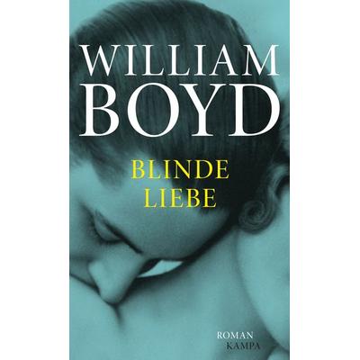 Blinde Liebe, Gebundene Ausgabe von William Boyd, Kampa Verlag