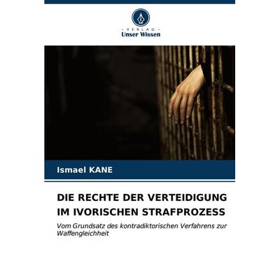 Die Rechte der Verteidigung im Ivorischen Strafprozess, Taschenbuch von Ismael KANE, Verlag Unser Wissen, 978-620-6-64105-6