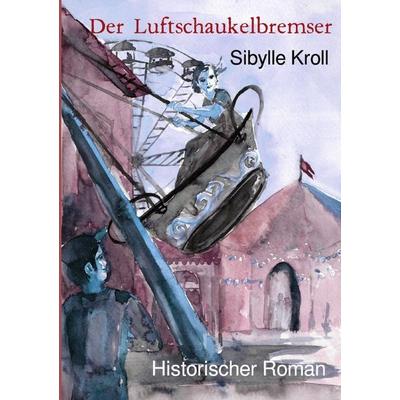 Der Luftschaukelbremser, Taschenbuch von Sibylle Kroll, Epubli, 978-3-565-09445-5