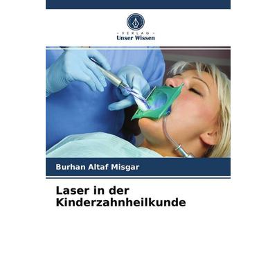 Laser in der Kinderzahnheilkunde, Taschenbuch von Burhan Altaf Misgar, Verlag Unser Wissen, 978-620-3-68967-9