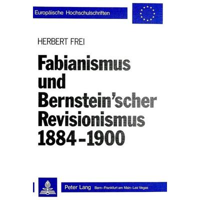 Fabianismus und Bernstein'scher Revisionismus 1884-1900, Taschenbuch von Herbert Frei, Peter Lang AG, Internationaler Verlag der Wissenschaften,