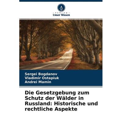 Die Gesetzgebung zum Schutz der Wälder in Russland: Historische und rechtliche Aspekte, Taschenbuch von Sergei Bogdanov,Vladimir Ostapiuk,Andrei