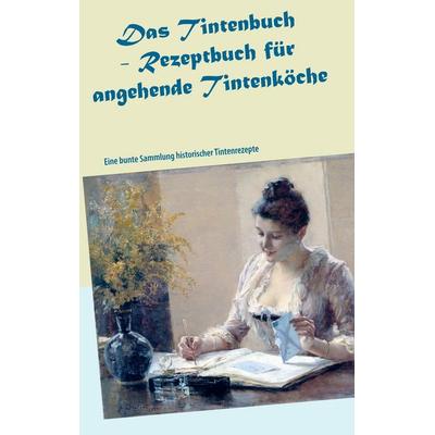 Das Tintenbuch - Rezeptbuch für angehende Tintenköche, Taschenbuch von , BoD – Books on Demand, 978-3-7448-7511-0