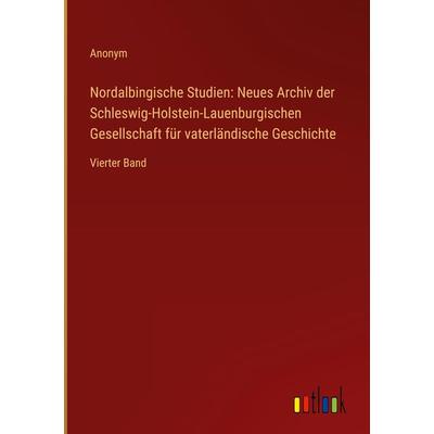 Nordalbingische Studien: Neues Archiv der Schleswig-Holstein-Lauenburgischen Gesellschaft für vaterländische Geschichte, Gebundene Ausgabe von Anonym,