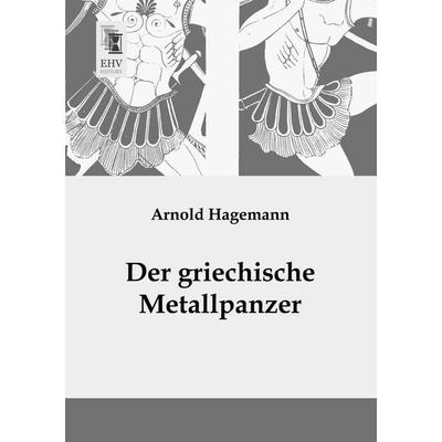 Der griechische Metallpanzer, Taschenbuch von Arnold Hagemann, EHV-History, 978-3-95564-375-1