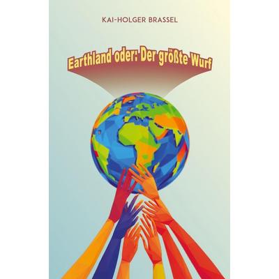 Earthland oder: Der größte Wurf, Taschenbuch von Kai-Holger Brassel, Tredition, 978-3-384-97638-3