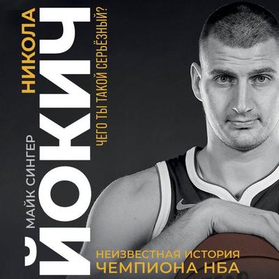 Nikola Yokich. Neizvestnaya istoriya chempiona NBA. Chego ty takoy seryoznyy? - Mike Singer, Audio, 9785171894092