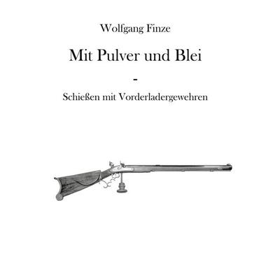Mit Pulver und Blei, Taschenbuch von Wolfgang Finze, BoD – Books on Demand, 978-3-7526-0961-5