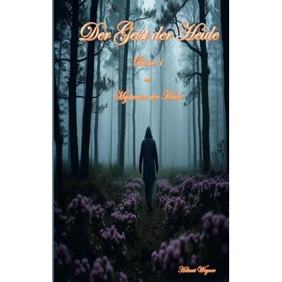 Mysterien der Heide, Band 1 Der Geist der Heide, Taschenbuch von Helmut Wegner, BoD – Books on Demand, 978-3-695-10224-2