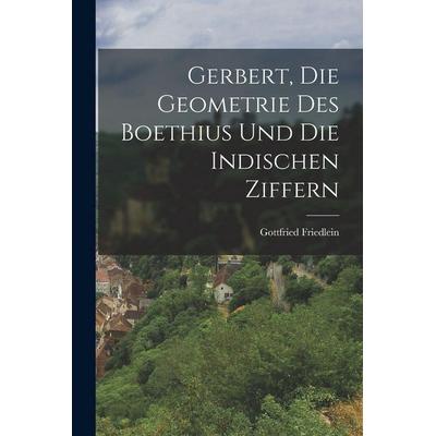 Gerbert, Die Geometrie Des Boethius Und Die Indischen Ziffern, Taschenbuch von Gottfried Friedlein, Legare Street Press, 978-1-01-735077-7