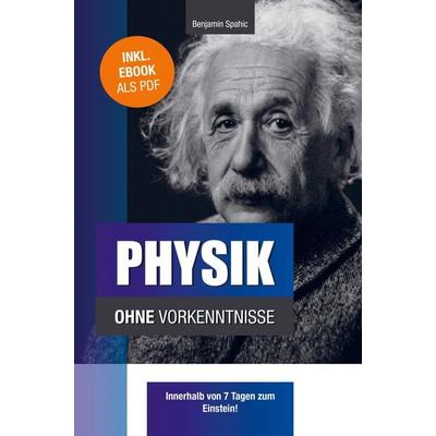 Physik ohne Vorkenntnisse, Taschenbuch von Benjamin Spahic, PBD-Verlag, 978-94-037-4090-4