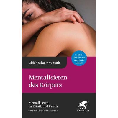 Mentalisieren des Körpers (Mentalisieren in Klinik und Praxis, Bd. 5), Gebundene Ausgabe von Ulrich Schultz-Venrath, Klett Cotta, 978-3-608-98842-0