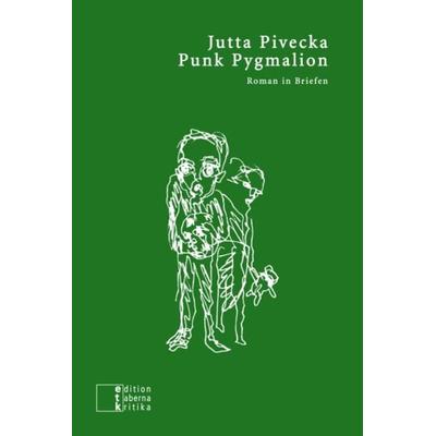 Punk Pygmalion, Paperback von Jutta Pivecka, Edition taberna kritika, 978-3-905846-26-3
