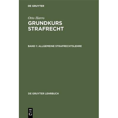 Otto Harro: Grundkurs Strafrecht / Allgemeine Strafrechtslehre, Gebundene Ausgabe von Otto Harro, De Gruyter, 978-3-11-011647-2