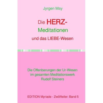 Die HERZ-Meditationen und das Liebe-Wesen, Taschenbuch von Jyrgen May, Epubli, 978-3-8187-3095-6