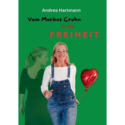 Vom Morbus Crohn in die Freiheit, Taschenbuch von Andrea Hartmann, Epubli, 978-3-565-19459-9