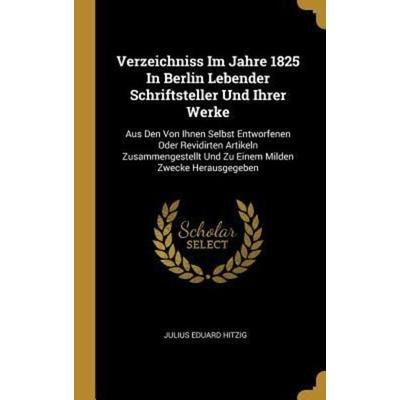 Verzeichniss Im Jahre 1825 In Berlin Lebender Schriftsteller Und Ihrer Werke, Gebundene Ausgabe von Julius Eduard Hitzig, Creative Media Partners,