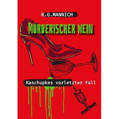 Mörderischer Wein - Der Tote im Weinkeller. Warum musste der Kellermeister sterben., Taschenbuch von Rainer G. Mannich, Tredition, 978-3-384-63703-1