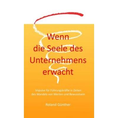 Wenn die Seele des Unternehmens erwacht, Gebundene Ausgabe von Roland Günther, Tao.de in Kamphausen Media GmbH, 978-3-96051-607-1