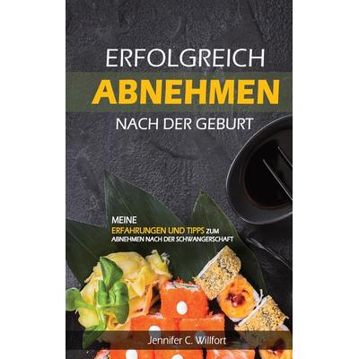 Erfolgreich abnehmen nach der Geburt, Taschenbuch von Jennifer C. Willfort, Tredition, 978-3-347-62101-5
