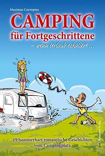 Maximus Corruptus - Camping für Fortgeschrittene - wenn Urlaub eskaliert: 19 hammerhart romantische Geschichten vom Campingplatz - Preis vom 13.10.2026 11:25:28 h