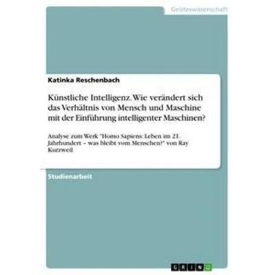 Künstliche Intelligenz. Wie verändert sich das Verhältnis von Mensch und Maschine mit der Einführung intelligenter Maschinen?, Taschenbuch von Katinka