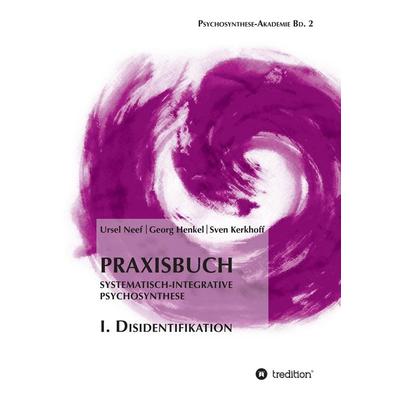 Praxisbuch Systematisch-Integrative Psychosynthese: I. Disidentifikation, Taschenbuch von Ursel Neef,Georg Henkel,Sven Kerkhoff, Tredition,