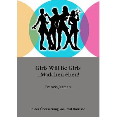 Girls will be Girls ... Mädchen eben!, Taschenbuch von Francis Jarman, BoD – Books on Demand, 978-3-8334-3564-5