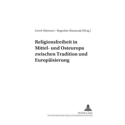 Religionsfreiheit in Mittel- und Osteuropa zwischen Tradition und Europäisierung, Taschenbuch von , Peter Lang GmbH, Internationaler Verlag der