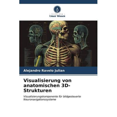 Visualisierung von anatomischen 3D-Strukturen, Taschenbuch von Alejandro Ravelo Julian, Verlag Unser Wissen, 978-620-6-52699-5