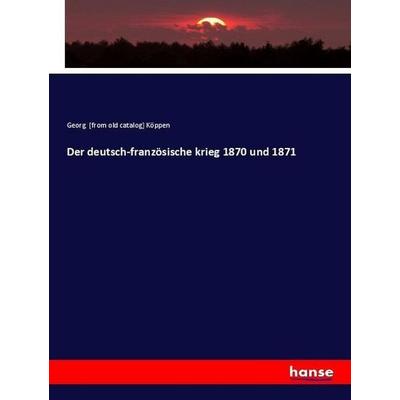 Der deutsch-französische krieg 1870 und 1871, Taschenbuch von Georg. [from old catalog] Köppen, Hansebooks, 978-3-337-52632-0