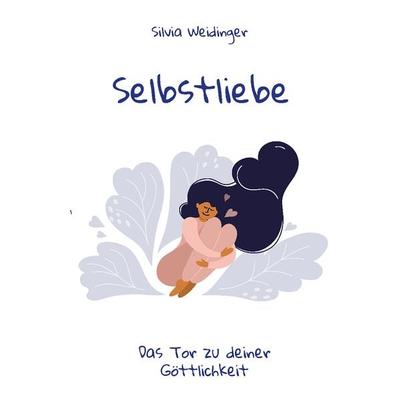 Selbstliebe, Taschenbuch von Silvia Weidinger, Rediroma-Verlag, 978-3-9852777-9-7